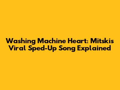 Washing Machine Heart: Mitski's Viral Sped-Up Song Explained