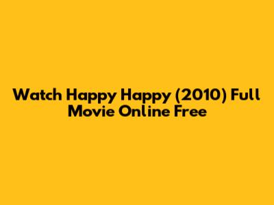 Watch 'Happy Happy' (2010) Full Movie Online Free