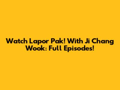 Watch 'Lapor Pak!' With Ji Chang Wook: Full Episodes!
