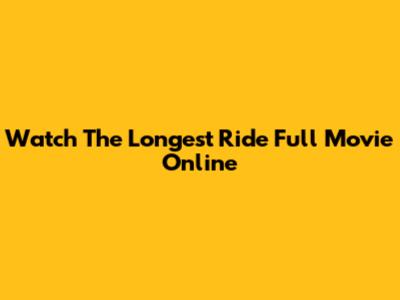 Watch 'The Longest Ride' Full Movie Online