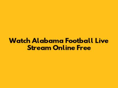 Watch Alabama Football Live Stream Online Free