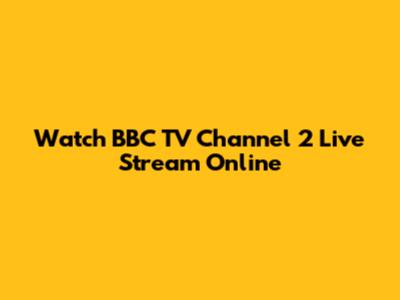 Watch BBC TV Channel 2 Live Stream Online
