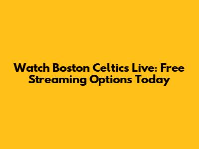 Watch Boston Celtics Live: Free Streaming Options Today