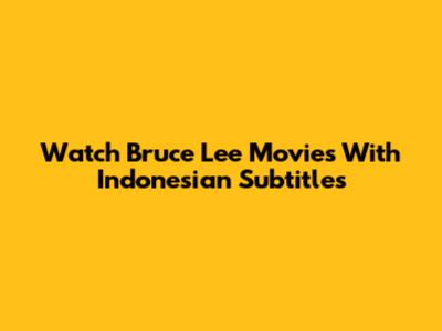 Watch Bruce Lee Movies With Indonesian Subtitles
