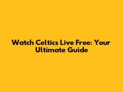 Watch Celtics Live Free: Your Ultimate Guide