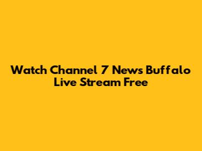 Watch Channel 7 News Buffalo Live Stream Free