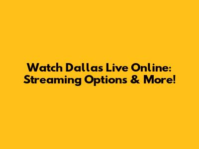Watch Dallas Live Online: Streaming Options & More!