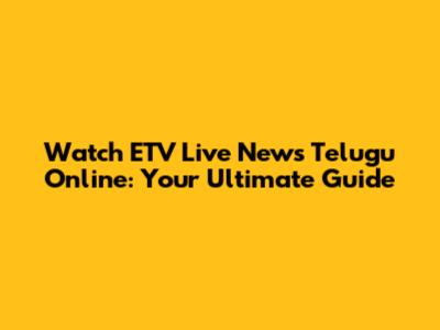 Watch ETV Live News Telugu Online: Your Ultimate Guide