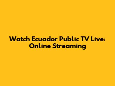 Watch Ecuador Public TV Live: Online Streaming