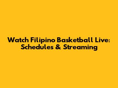Watch Filipino Basketball Live: Schedules & Streaming