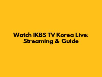 Watch IKBS TV Korea Live: Streaming & Guide
