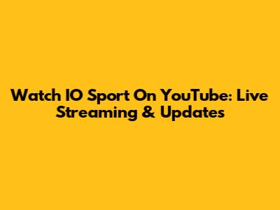 Watch IO Sport On YouTube: Live Streaming & Updates