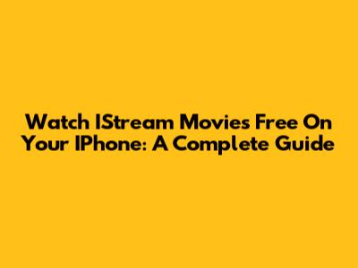 Watch IStream Movies Free On Your IPhone: A Complete Guide