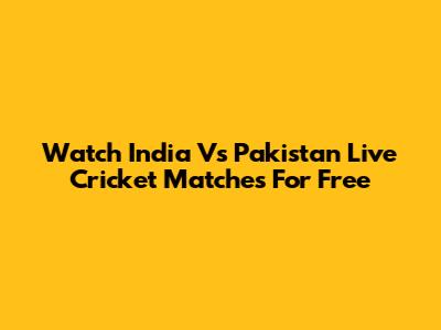 Watch India Vs Pakistan Live Cricket Matches For Free