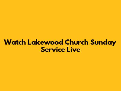 Watch Lakewood Church Sunday Service Live