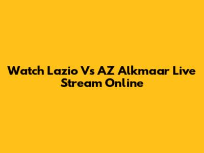 Watch Lazio Vs AZ Alkmaar Live Stream Online