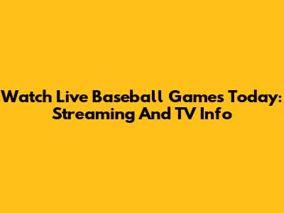 Watch Live Baseball Games Today: Streaming And TV Info