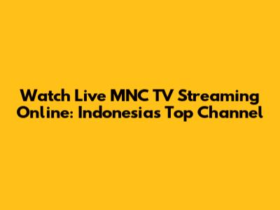 Watch Live MNC TV Streaming Online: Indonesia's Top Channel