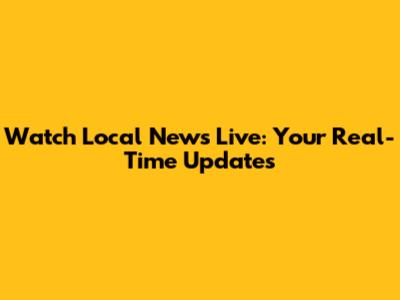 Watch Local News Live: Your Real-Time Updates