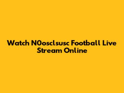 Watch N0osclsusc Football Live Stream Online