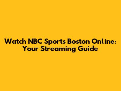 Watch NBC Sports Boston Online: Your Streaming Guide