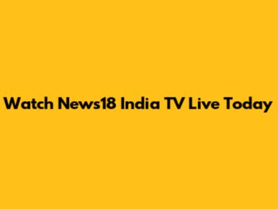 Watch News18 India TV Live Today