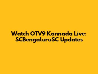 Watch OTV9 Kannada Live: SCBengaluruSC Updates