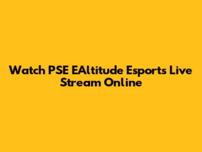 Watch PSE EAltitude Esports Live Stream Online