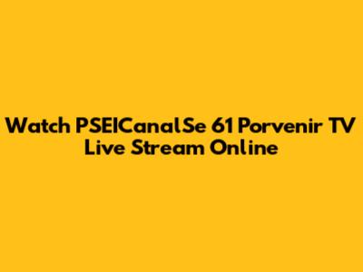 Watch PSEICanalSe 61 Porvenir TV Live Stream Online