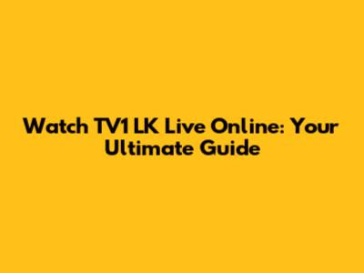 Watch TV1 LK Live Online: Your Ultimate Guide