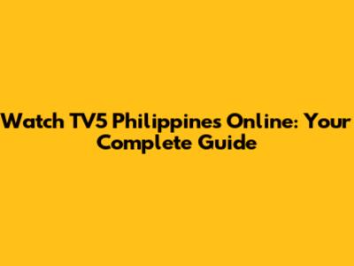 Watch TV5 Philippines Online: Your Complete Guide