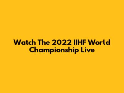 Watch The 2022 IIHF World Championship Live