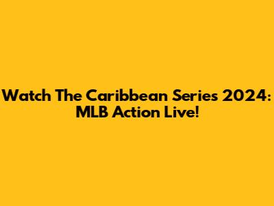 Watch The Caribbean Series 2024: MLB Action Live!