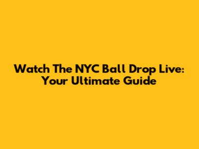 Watch The NYC Ball Drop Live: Your Ultimate Guide