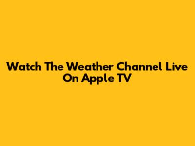 Watch The Weather Channel Live On Apple TV