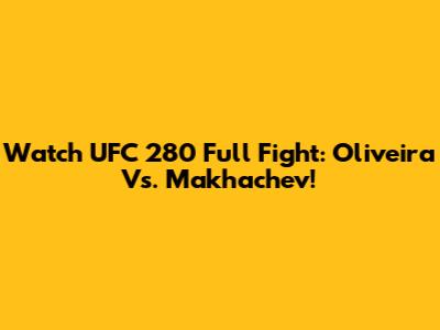 Watch UFC 280 Full Fight: Oliveira Vs. Makhachev!