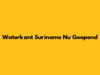 Waterkant Suriname Nu Geopend