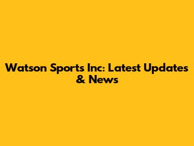 Watson Sports Inc: Latest Updates & News