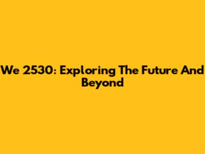 We 2530: Exploring The Future And Beyond