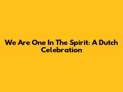 We Are One In The Spirit: A Dutch Celebration
