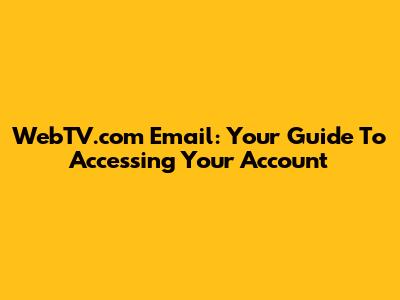 WebTV.com Email: Your Guide To Accessing Your Account