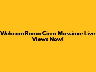 Webcam Roma Circo Massimo: Live Views Now!