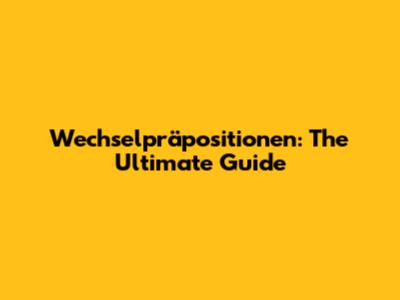 Wechselpräpositionen: The Ultimate Guide