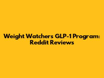 Weight Watchers GLP-1 Program: Reddit Reviews
