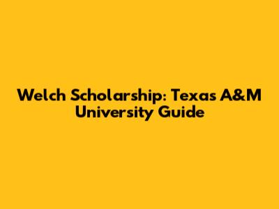Welch Scholarship: Texas A&M University Guide