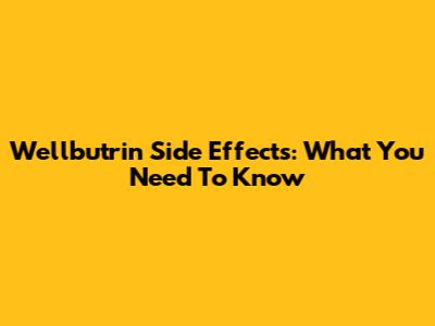 Wellbutrin Side Effects: What You Need To Know