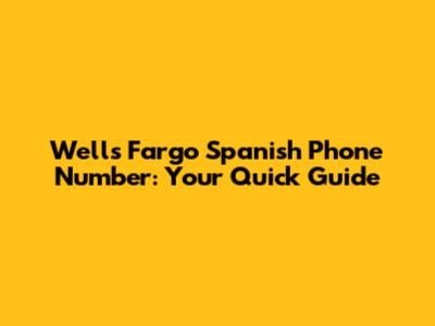 Wells Fargo Spanish Phone Number: Your Quick Guide