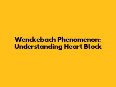Wenckebach Phenomenon: Understanding Heart Block