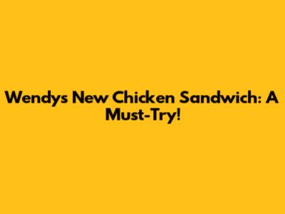 Wendy's New Chicken Sandwich: A Must-Try!