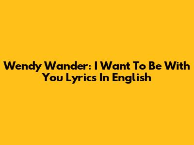 Wendy Wander: "I Want To Be With You" Lyrics In English